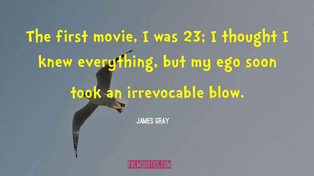 James Gray Quotes: The first movie, I was
