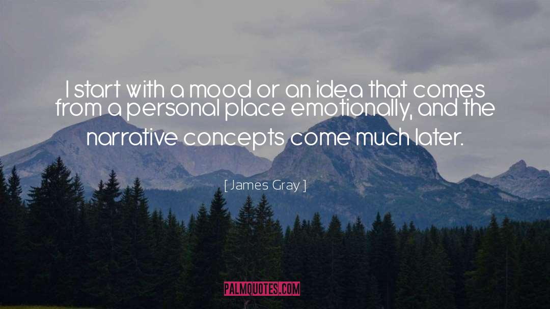 James Gray Quotes: I start with a mood