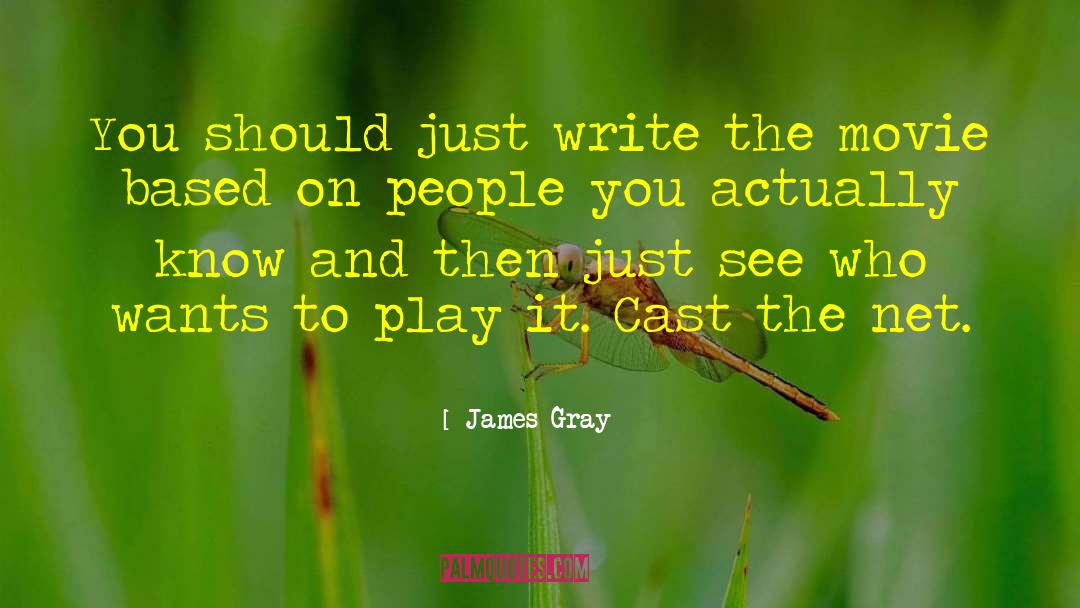 James Gray Quotes: You should just write the