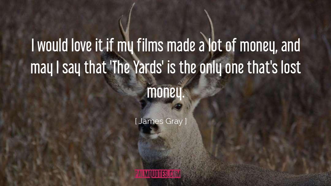 James Gray Quotes: I would love it if
