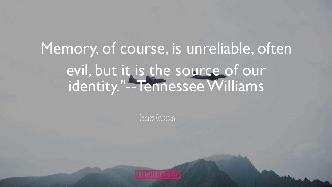 James Grissom Quotes: Memory, of course, is unreliable,