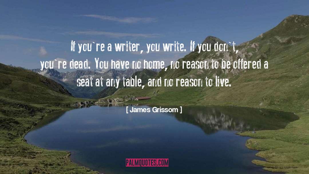 James Grissom Quotes: If you're a writer, you