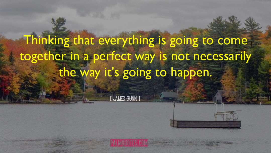 James Gunn Quotes: Thinking that everything is going