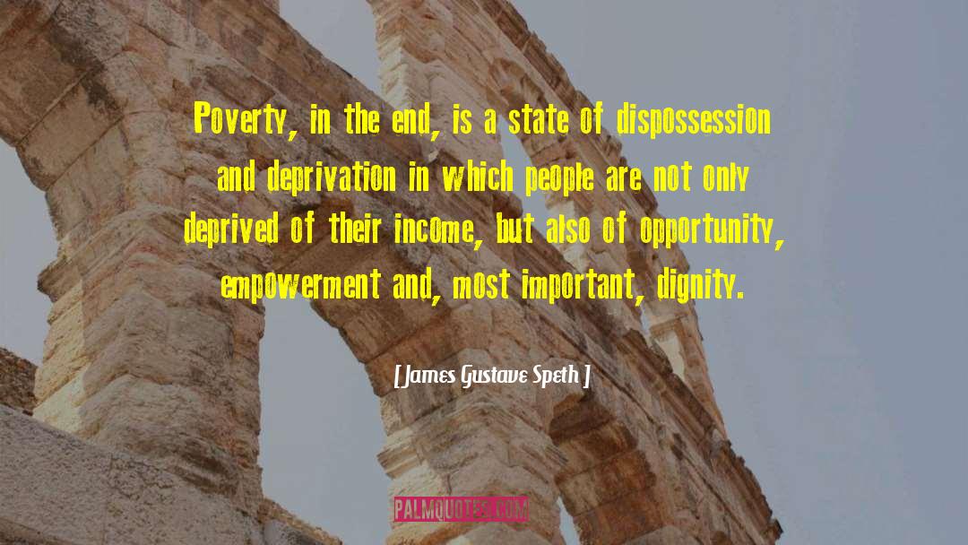 James Gustave Speth Quotes: Poverty, in the end, is