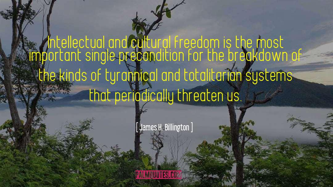 James H. Billington Quotes: Intellectual and cultural freedom is