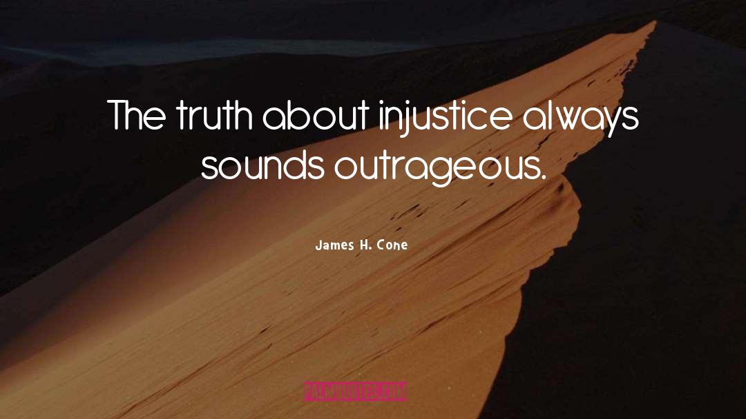 James H. Cone Quotes: The truth about injustice always