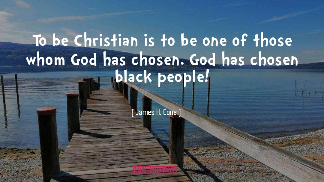 James H. Cone Quotes: To be Christian is to