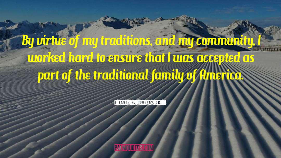 James H. Douglas, Jr. Quotes: By virtue of my traditions,
