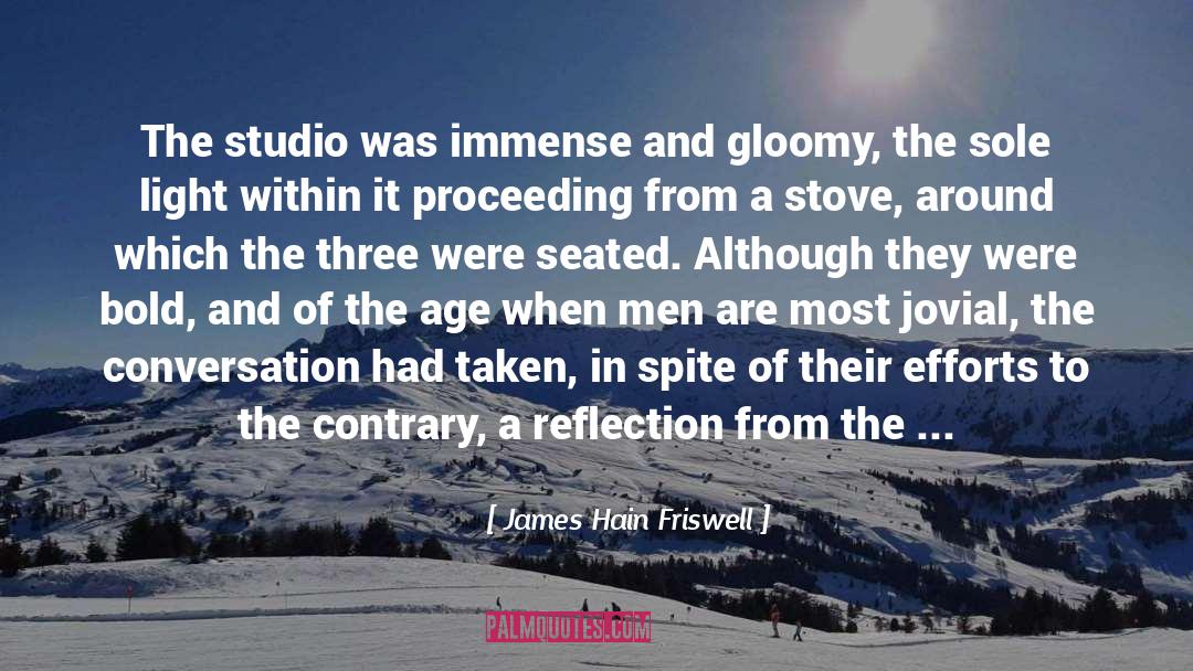 James Hain Friswell Quotes: The studio was immense and