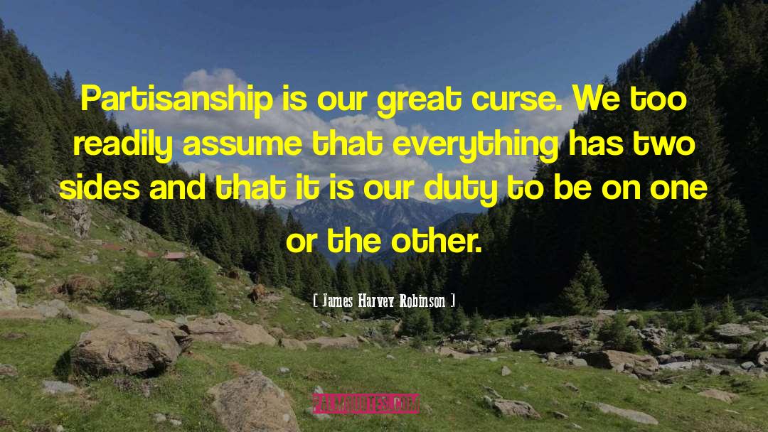 James Harvey Robinson Quotes: Partisanship is our great curse.