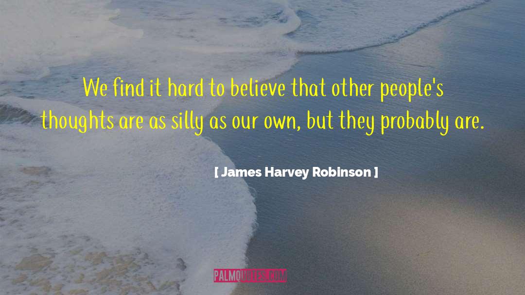 James Harvey Robinson Quotes: We find it hard to