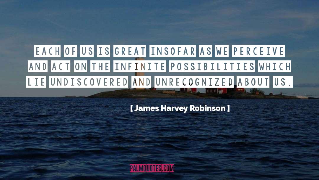 James Harvey Robinson Quotes: Each of us is great