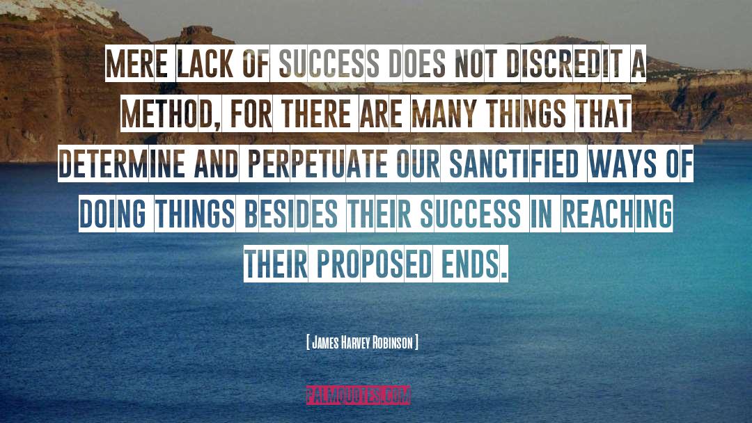 James Harvey Robinson Quotes: Mere lack of success does