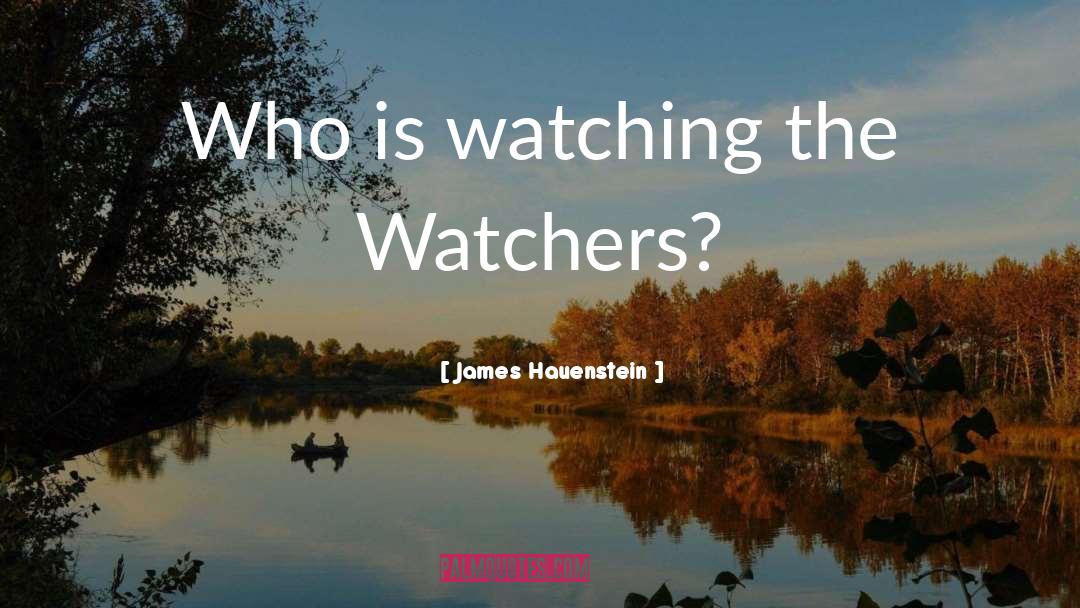 James Hauenstein Quotes: Who is watching the Watchers?