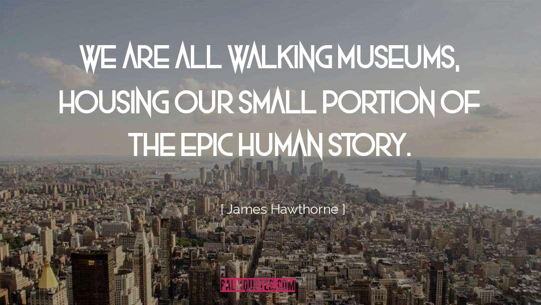James Hawthorne Quotes: We are all walking museums,