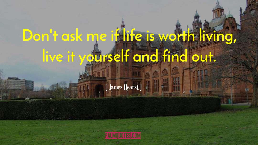 James Hearst Quotes: Don't ask me if life