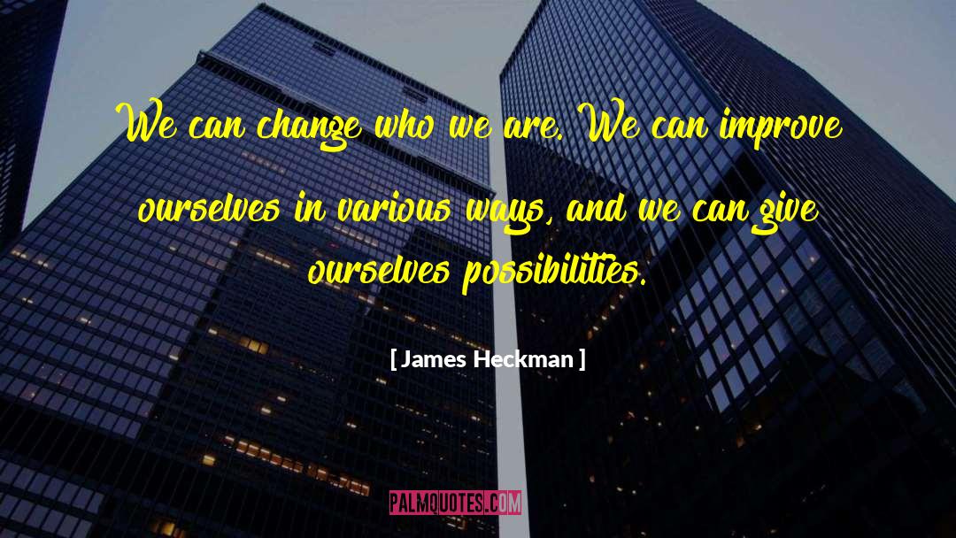 James Heckman Quotes: We can change who we