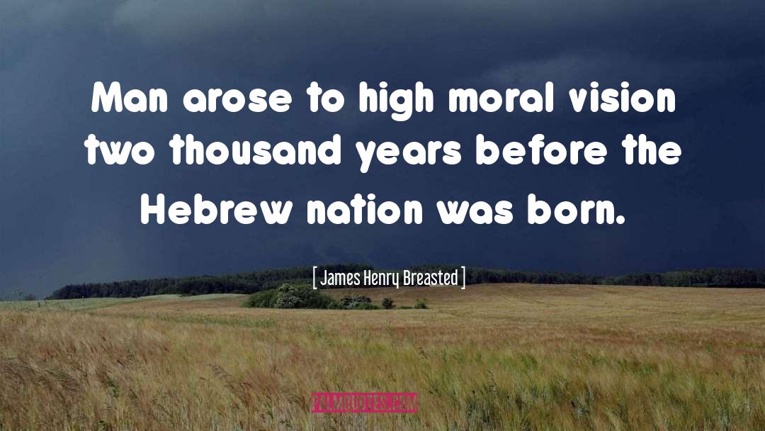 James Henry Breasted Quotes: Man arose to high moral