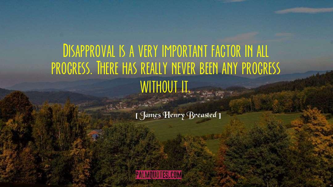 James Henry Breasted Quotes: Disapproval is a very important