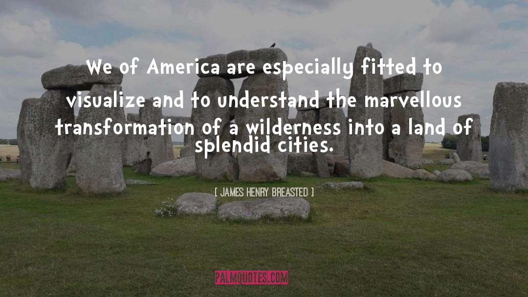 James Henry Breasted Quotes: We of America are especially