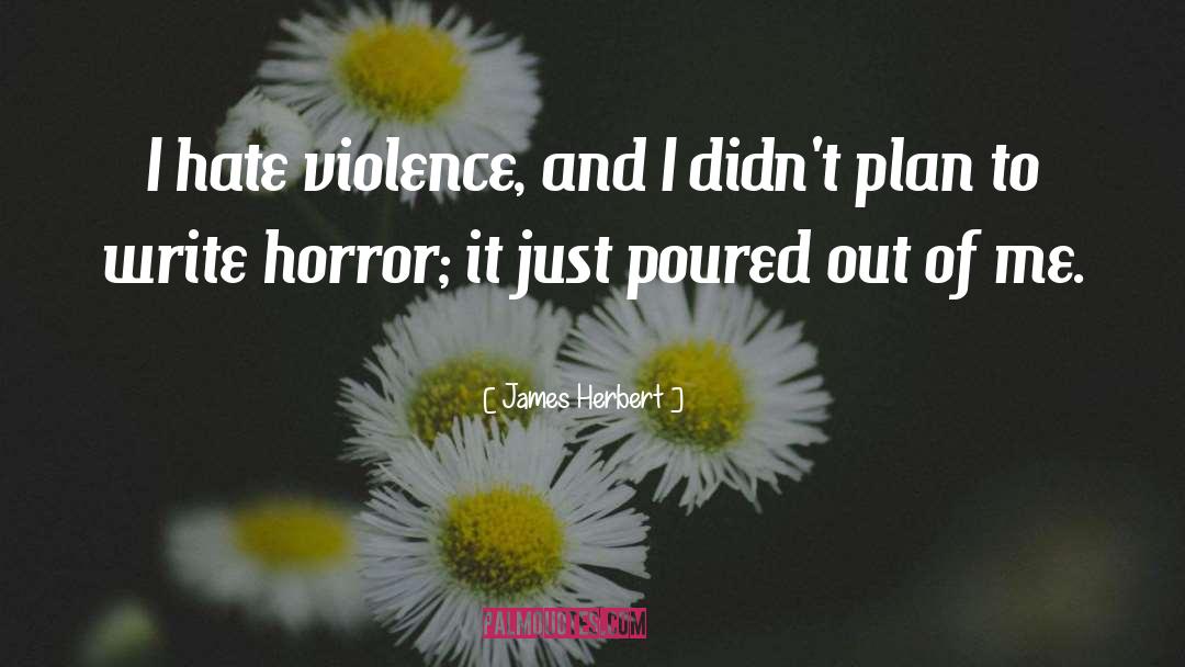 James Herbert Quotes: I hate violence, and I