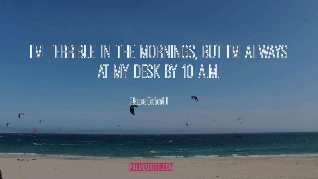 James Herbert Quotes: I'm terrible in the mornings,