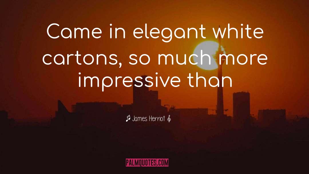 James Herriot Quotes: Came in elegant white cartons,