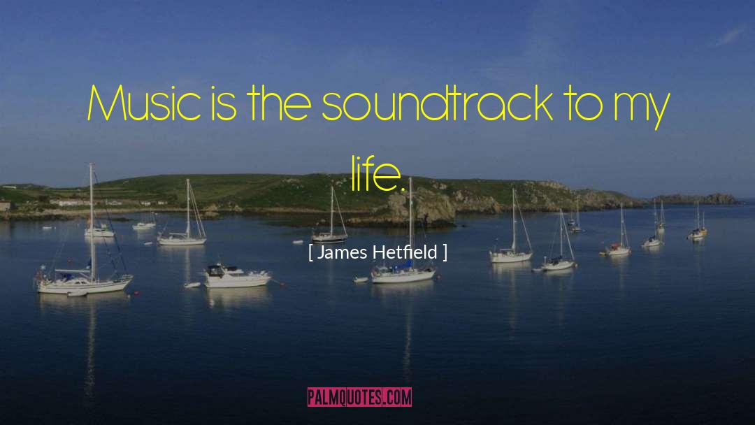 James Hetfield Quotes: Music is the soundtrack to