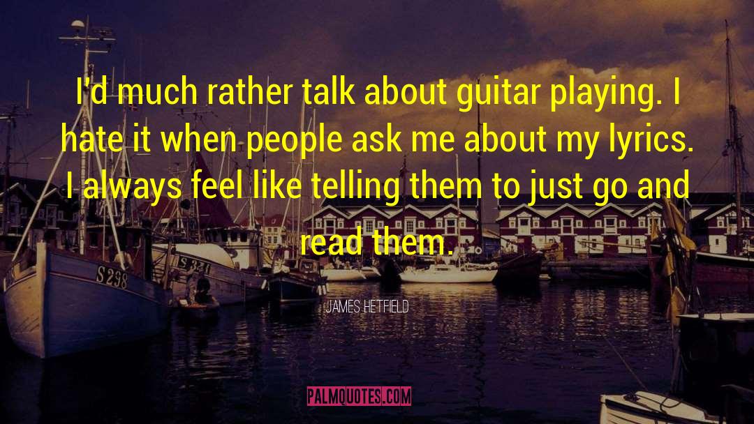 James Hetfield Quotes: I'd much rather talk about