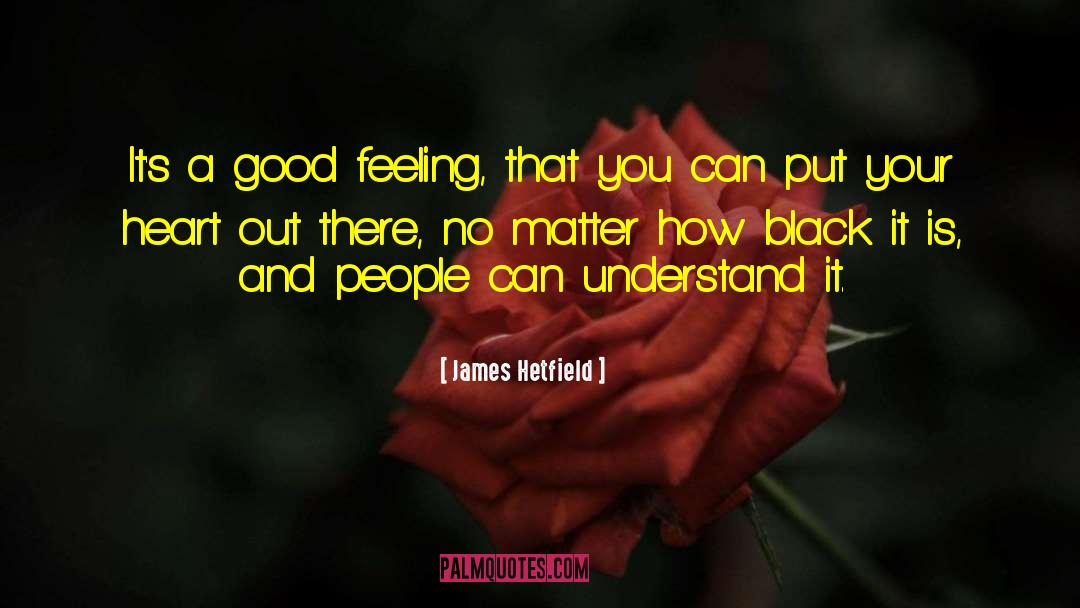 James Hetfield Quotes: It's a good feeling, that