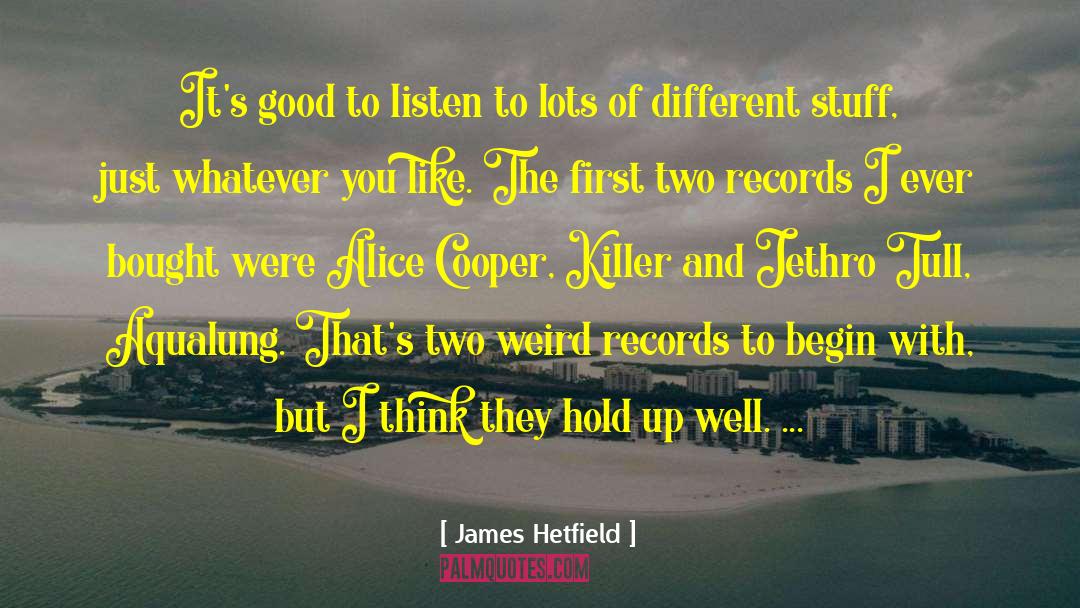 James Hetfield Quotes: It's good to listen to