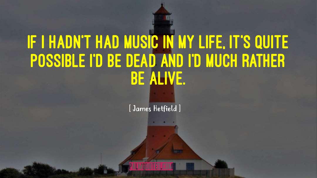 James Hetfield Quotes: If I hadn't had music