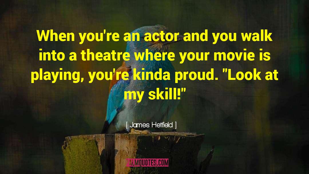 James Hetfield Quotes: When you're an actor and