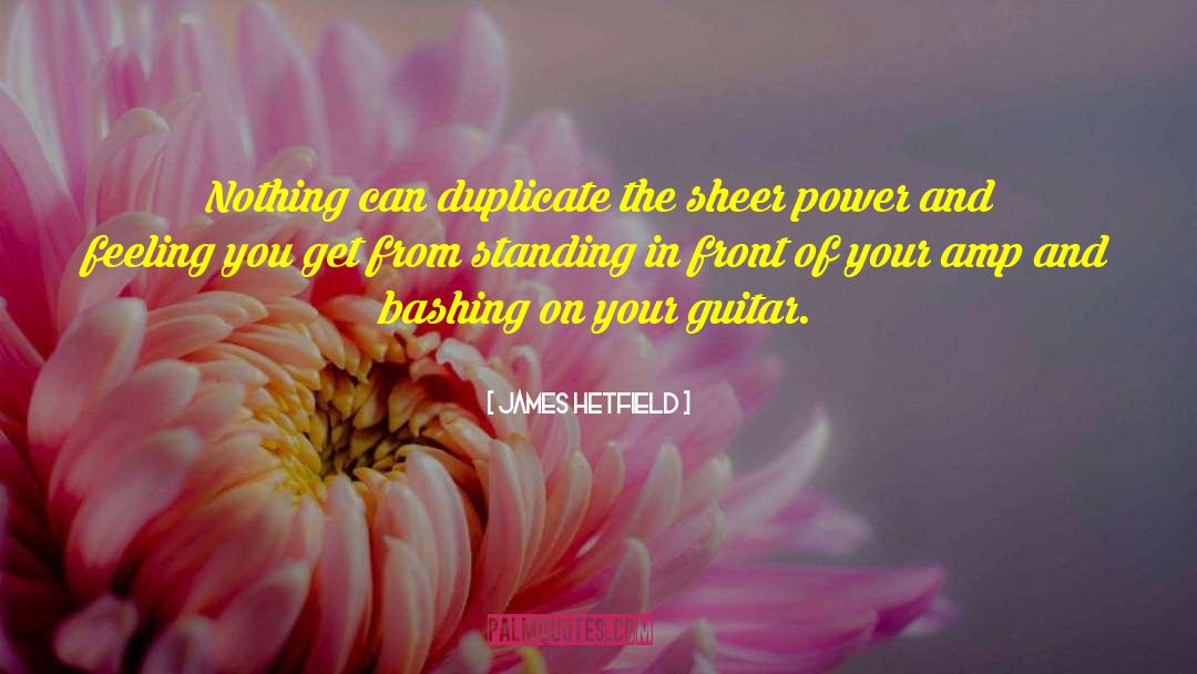 James Hetfield Quotes: Nothing can duplicate the sheer