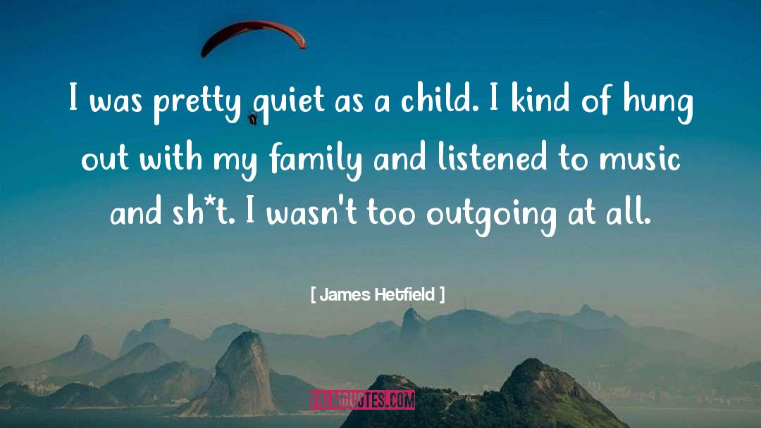 James Hetfield Quotes: I was pretty quiet as