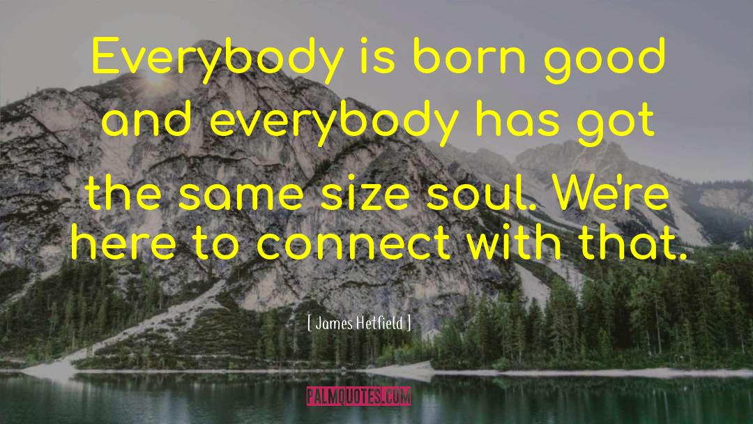 James Hetfield Quotes: Everybody is born good and