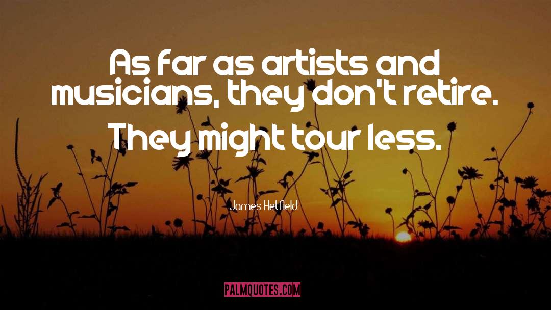 James Hetfield Quotes: As far as artists and