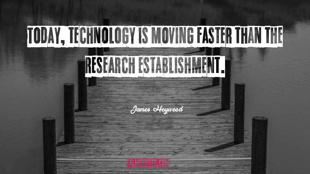 James Heywood Quotes: Today, technology is moving faster