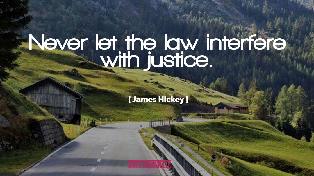 James Hickey Quotes: Never let the law interfere