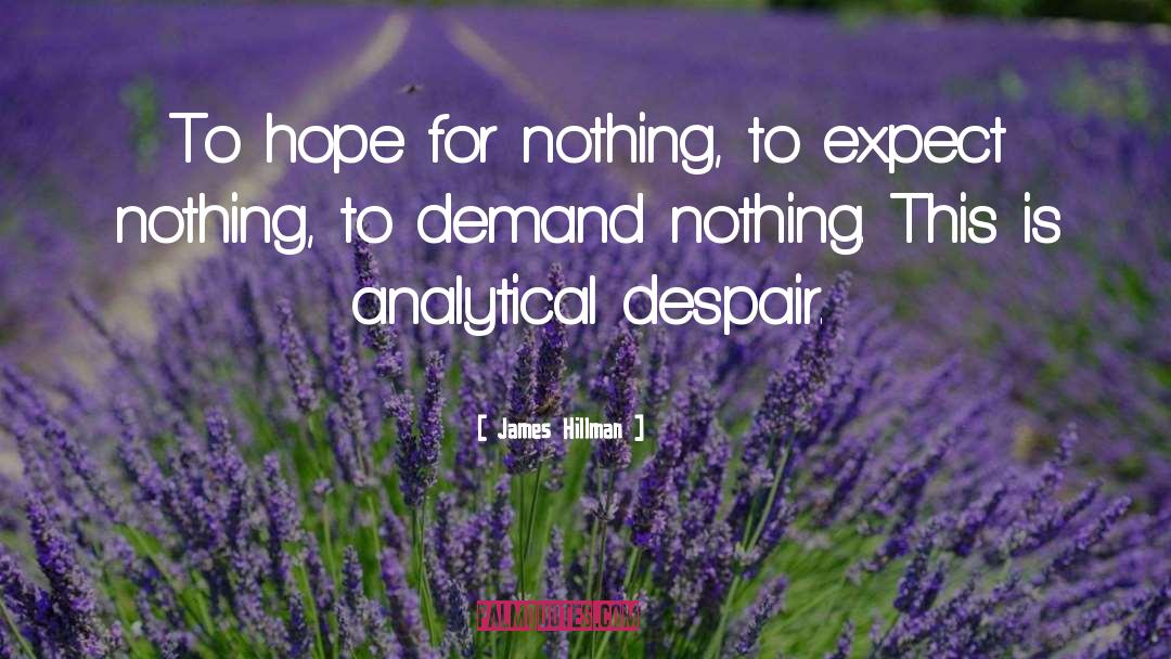 James Hillman Quotes: To hope for nothing, to