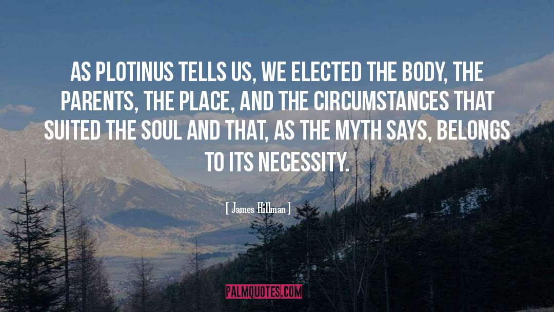 James Hillman Quotes: As Plotinus tells us, we