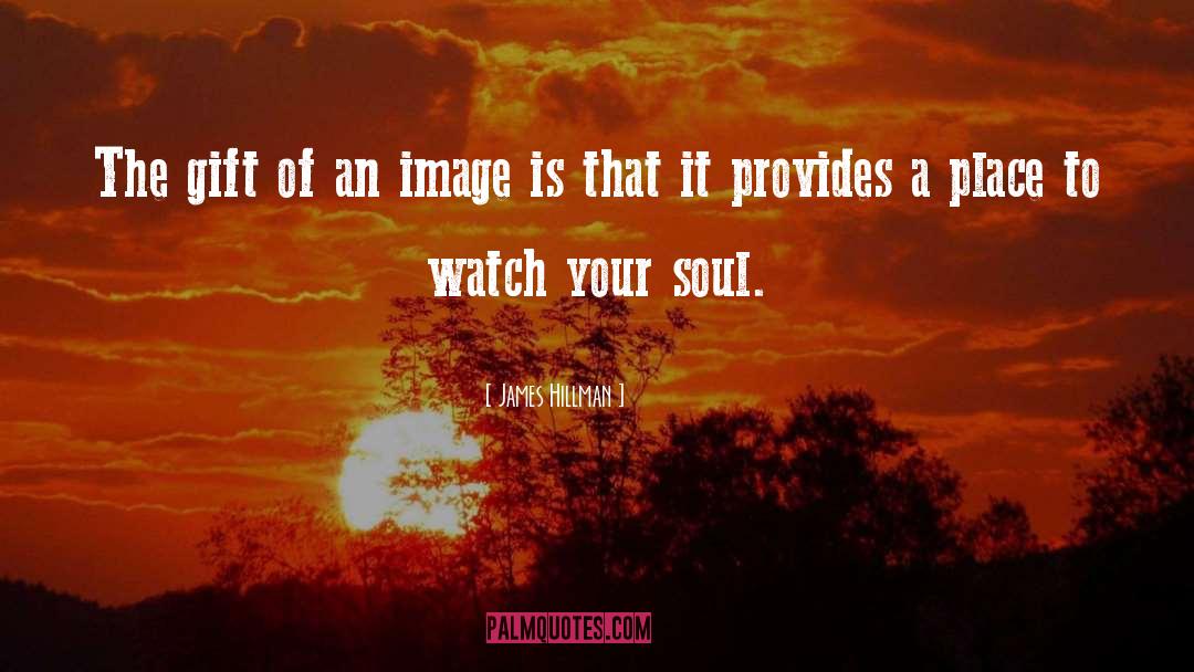 James Hillman Quotes: The gift of an image