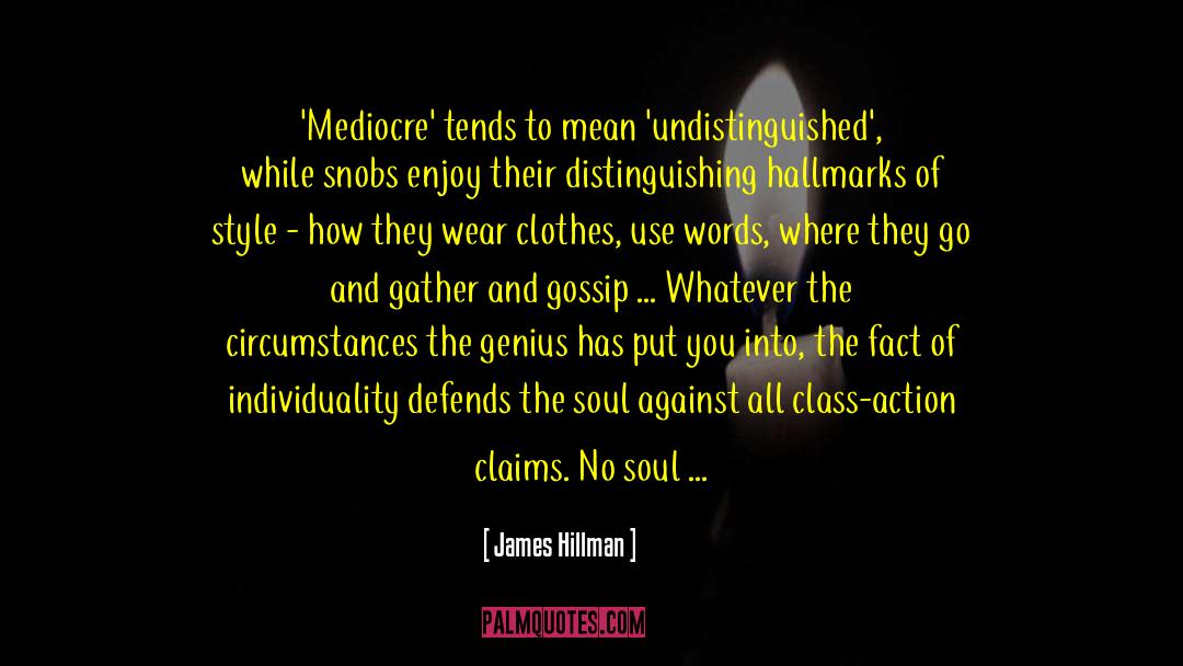 James Hillman Quotes: 'Mediocre' tends to mean 'undistinguished',