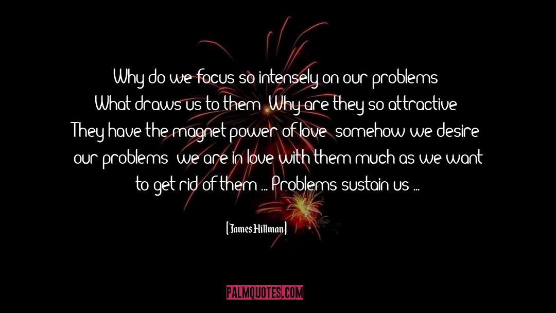 James Hillman Quotes: Why do we focus so