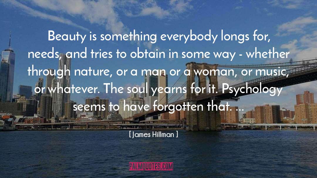 James Hillman Quotes: Beauty is something everybody longs