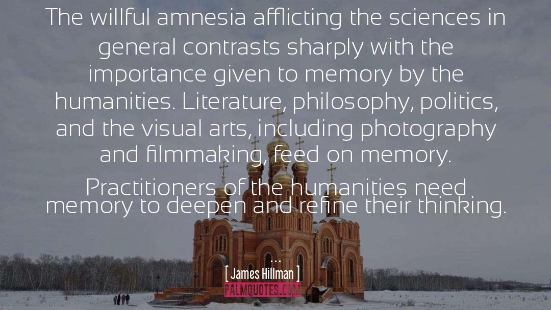 James Hillman Quotes: The willful amnesia afflicting the