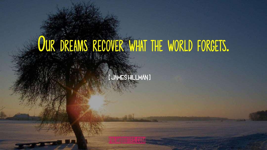 James Hillman Quotes: Our dreams recover what the