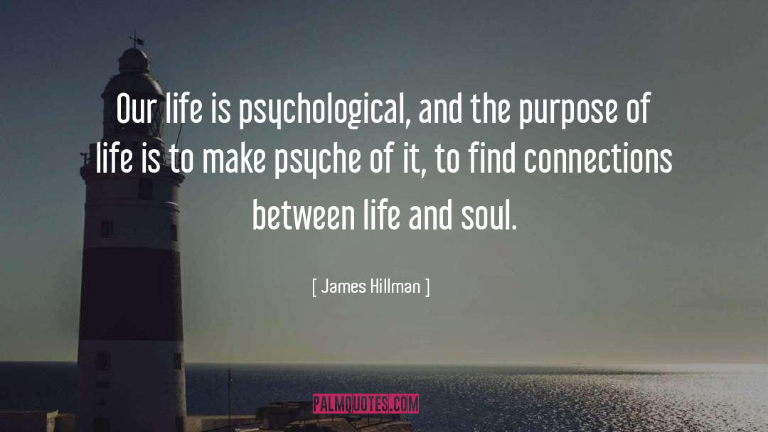 James Hillman Quotes: Our life is psychological, and