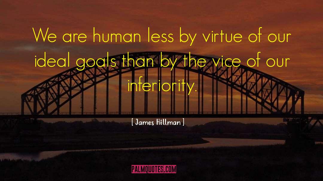 James Hillman Quotes: We are human less by