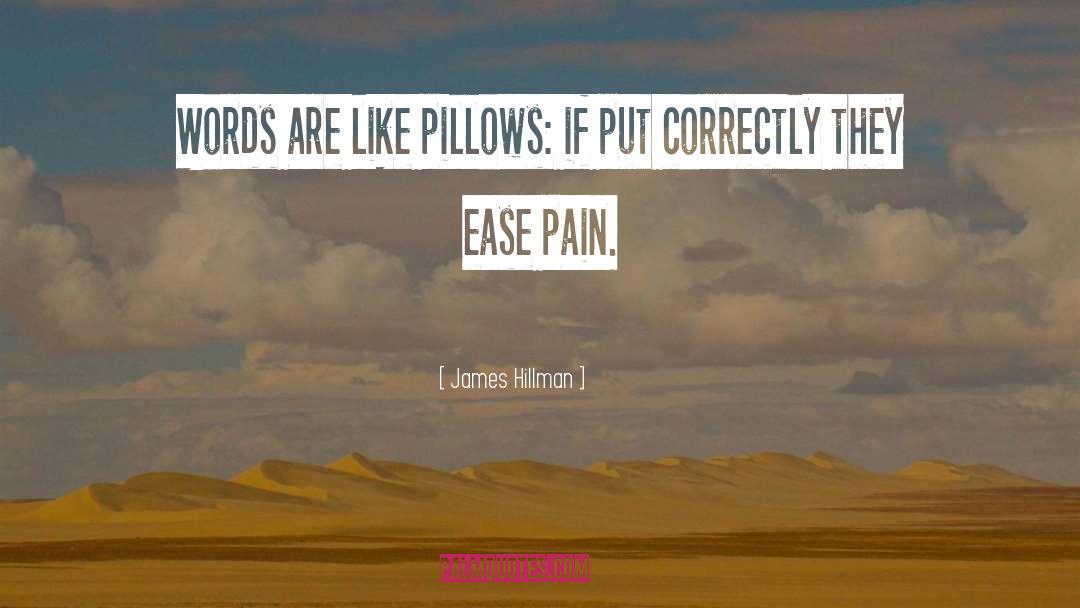 James Hillman Quotes: Words are like pillows: if